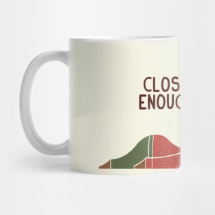 Close Enough Mug